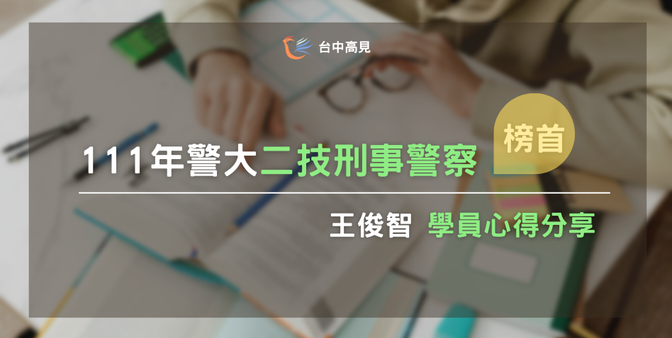 【111年警大二技】刑事警察榜首｜專30期_王俊智上榜心得